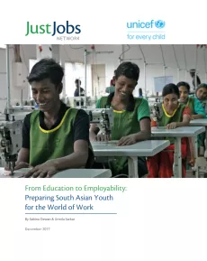 At the top of the image is the logos of JustJobs and UNICEF. In the middle is a photo of a line of youth working on sewing machines and smiling. At the bottom is the text 'From Education to Employability: Preparing South Asian Youth for the World of Work, By Sabina Dewan & Urmila Sarkar, December 2017'